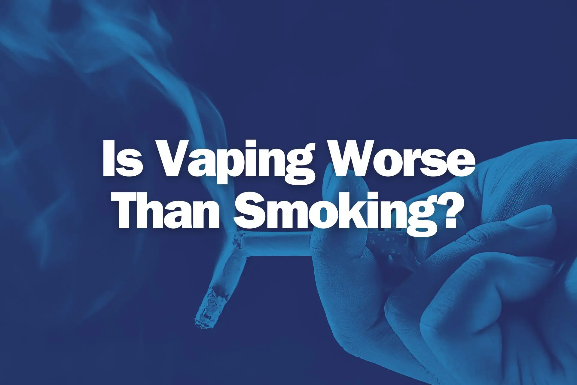 A hand holding a cigarette with a blue outline as a cover color and the text "Is Vaping Worse Than Smoking?"